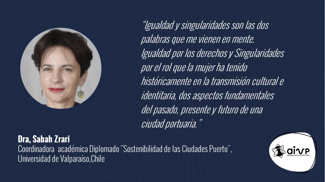 “Igualdad y singularidades son las dos palabras que me vienen en mente. Igualdad por los derechos y Singularidades por el rol que la mujer ha tenido históricamente en la transmisión cultural e identitaria, dos aspectos fundamentales del pasado, presente y futuro de una ciudad portuaria.”